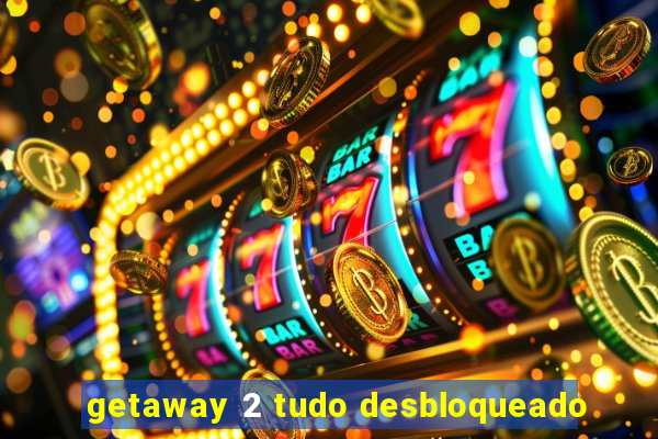 getaway 2 tudo desbloqueado